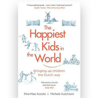 The Happiest Kids in the World: How Dutch Parents Help Their Kids & Themselves by Doing Less